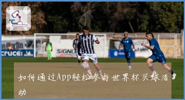 如何通过App轻松参与世界杯买球活动