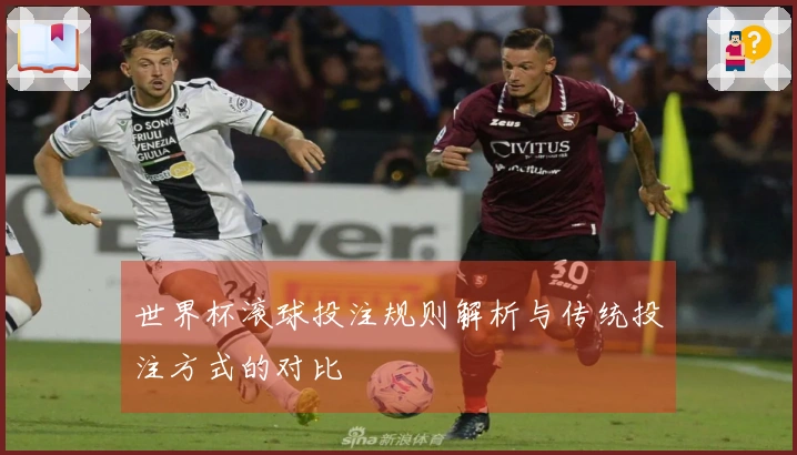 世界杯滚球投注规则解析与传统投注方式的对比