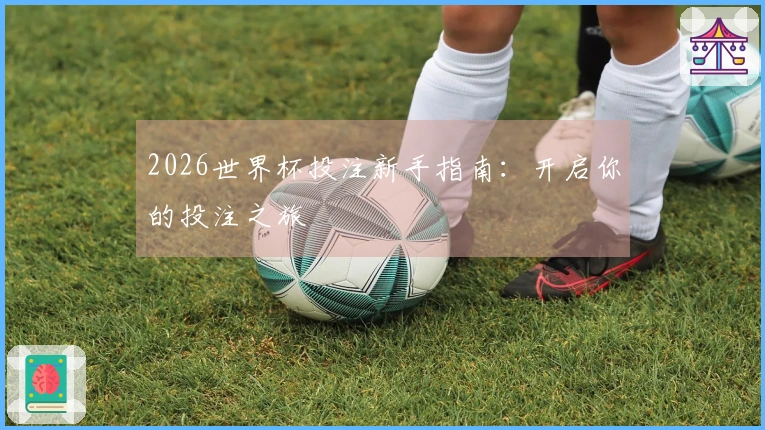 2026世界杯投注新手指南：开启你的投注之旅