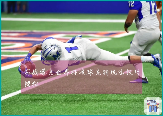 实战曝光世界杯滚球竞猜玩法技巧揭秘