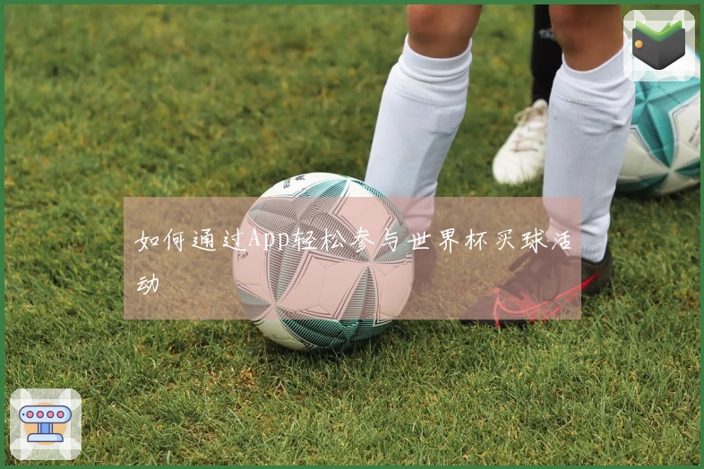 如何通过App轻松参与世界杯买球活动