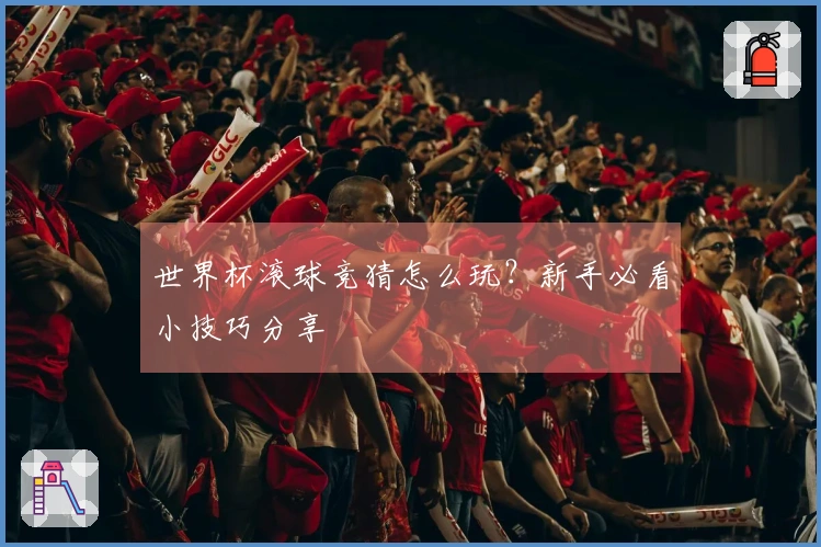 世界杯滚球竞猜怎么玩？新手必看小技巧分享